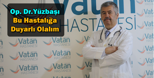 Op. Dr. Mehmet Yüzbaşı: Bu Hastalığa Duyarlı Olalım