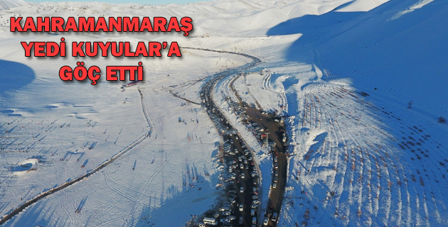 KAHRAMANMARAŞ YEDİ KUYULAR’A GÖÇ ETTİ